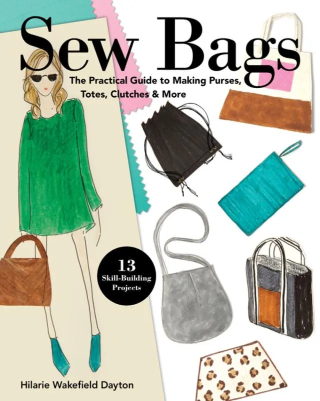 Sew Bags: The Practical Guide to Making Purses, Totes, Clutches & More - 13 Skill-Building Projects - Paperback